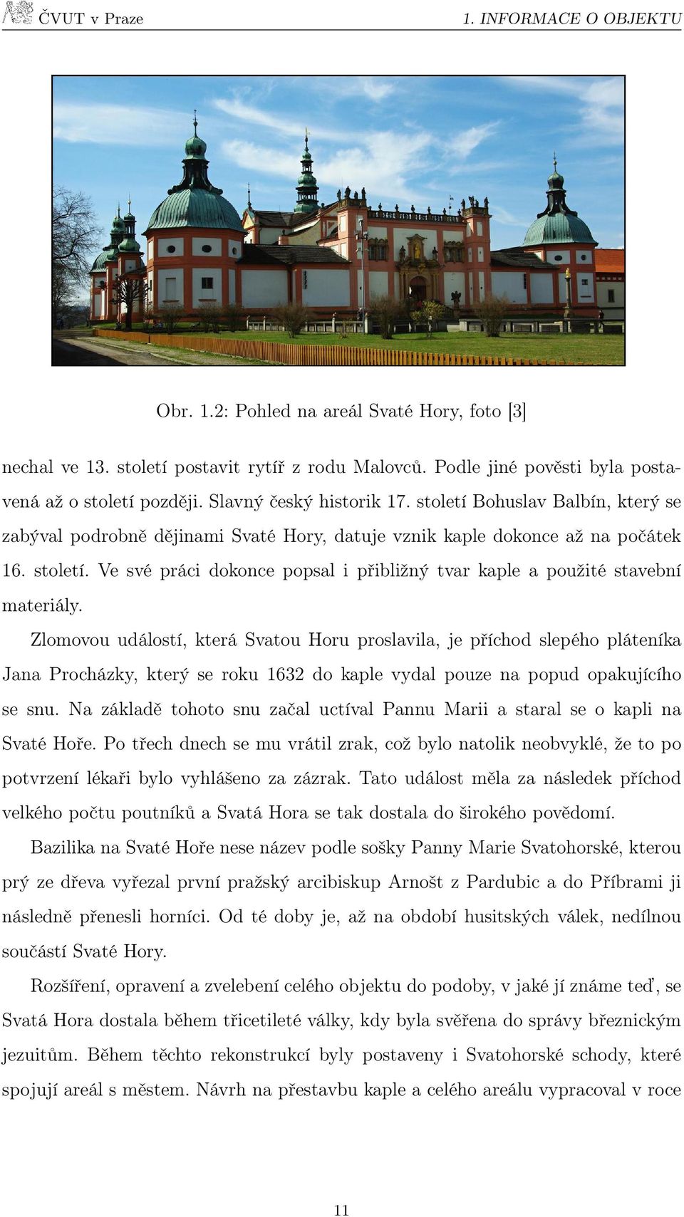 Zlomovou událostí, která Svatou Horu proslavila, je příchod slepého pláteníka Jana Procházky, který se roku 1632 do kaple vydal pouze na popud opakujícího se snu.