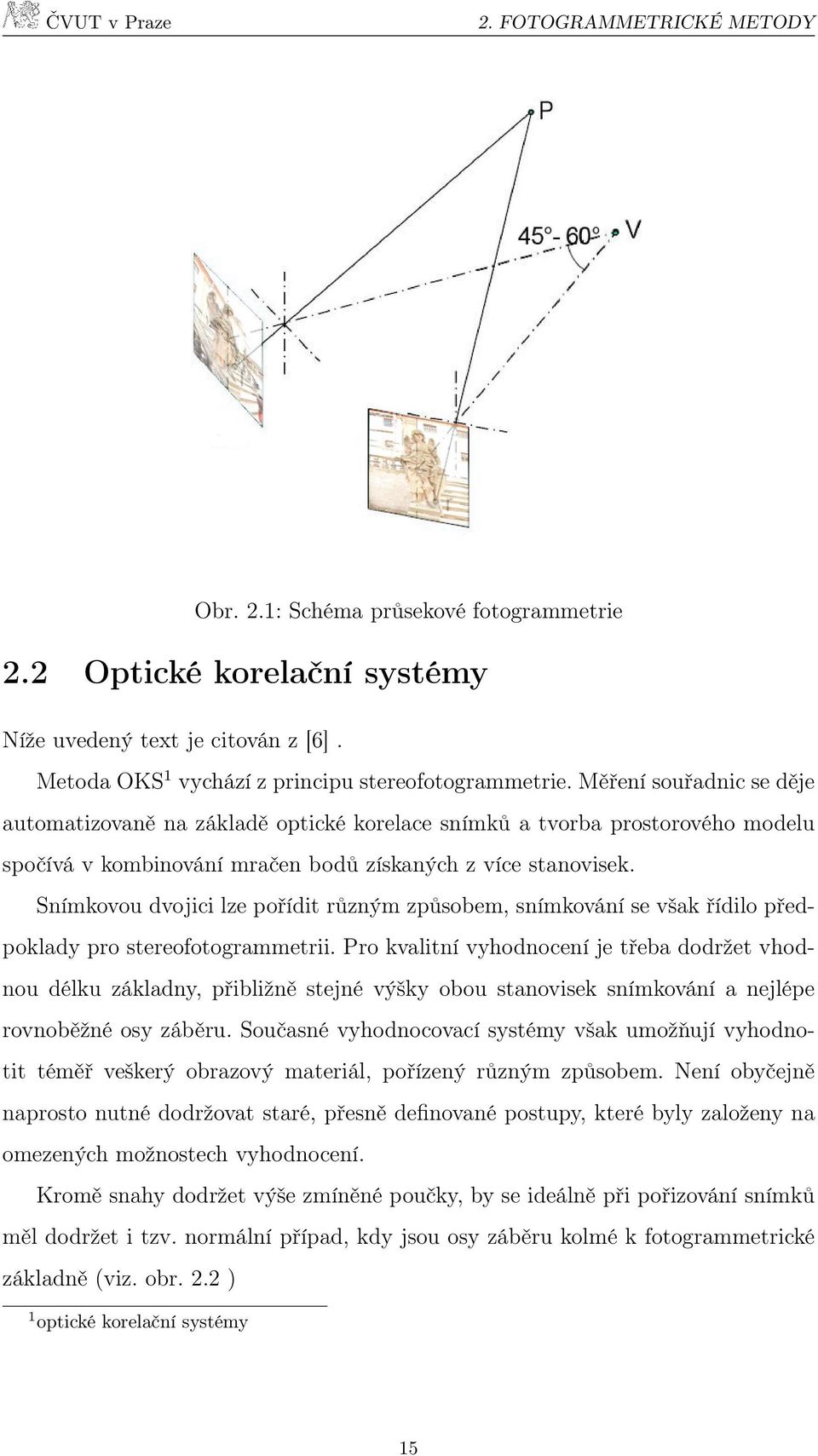 Snímkovou dvojici lze pořídit různým způsobem, snímkování se však řídilo předpoklady pro stereofotogrammetrii.