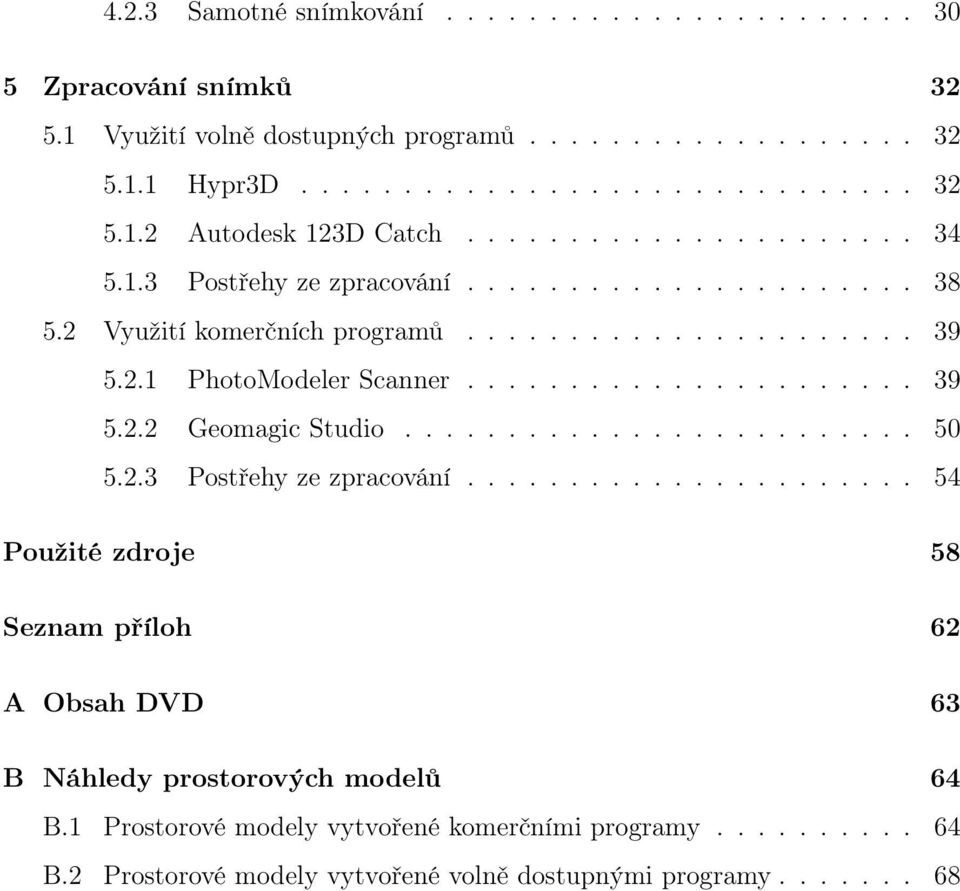 ........................ 50 5.2.3 Postřehy ze zpracování...................... 54 Použité zdroje 58 Seznam příloh 62 A Obsah DVD 63 B Náhledy prostorových modelů 64 B.