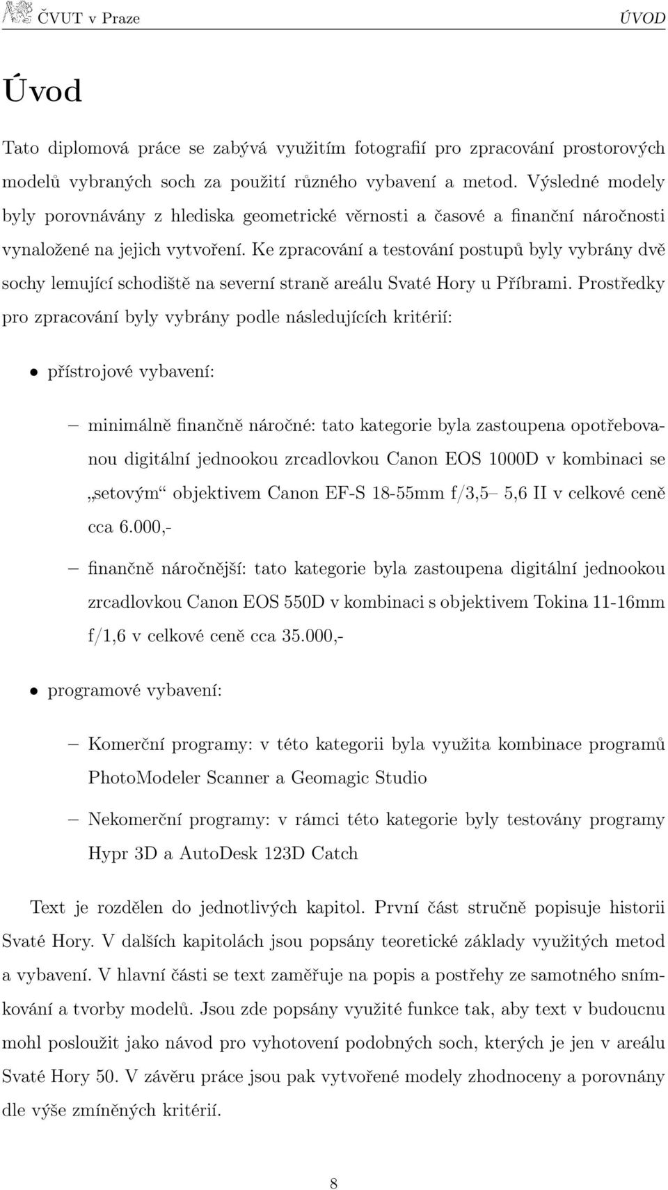 Ke zpracování a testování postupů byly vybrány dvě sochy lemující schodiště na severní straně areálu Svaté Hory u Příbrami.