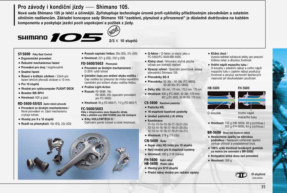 NOVÉ 2/3 X 10 stupňů ST-5600 Páky Dual Control O Ergonomické provedení O Robustní mechanismus řazení O Provedení pro dvoj / trojpřevodník O Snadné řazení O Řazení s krátkým zdvihem / Zdvih pro řazení