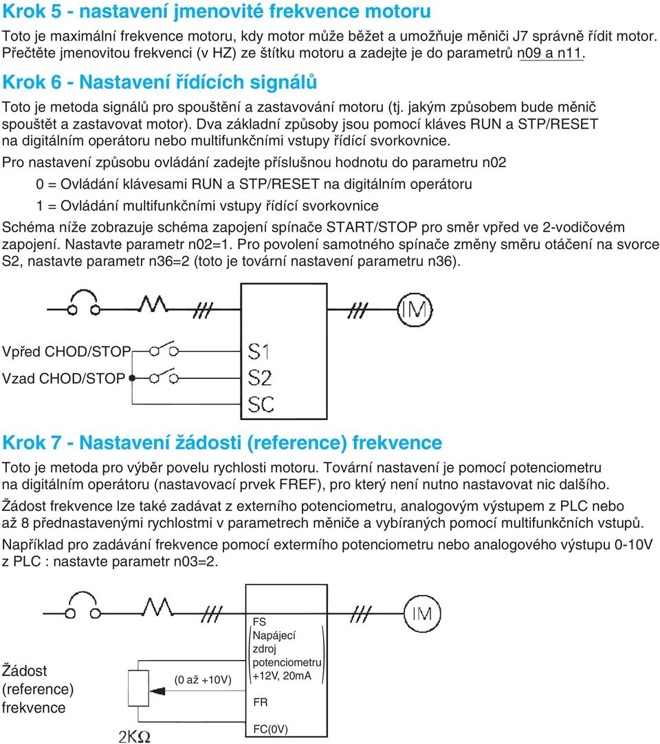 jakým způsobem bude měnič spouštět a zastavovat motor). Dva základní způsoby jsou pomocí kláves RUN a STP/RESET na digitálním operátoru nebo multifunkčními vstupy řídící svorkovnice.