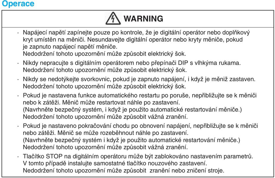 Nikdy nepracujte s digitálním operátorem nebo přepínači DIP s vlhkýma rukama. Nedodržení tohoto upozornění může způsobit elektrický šok.