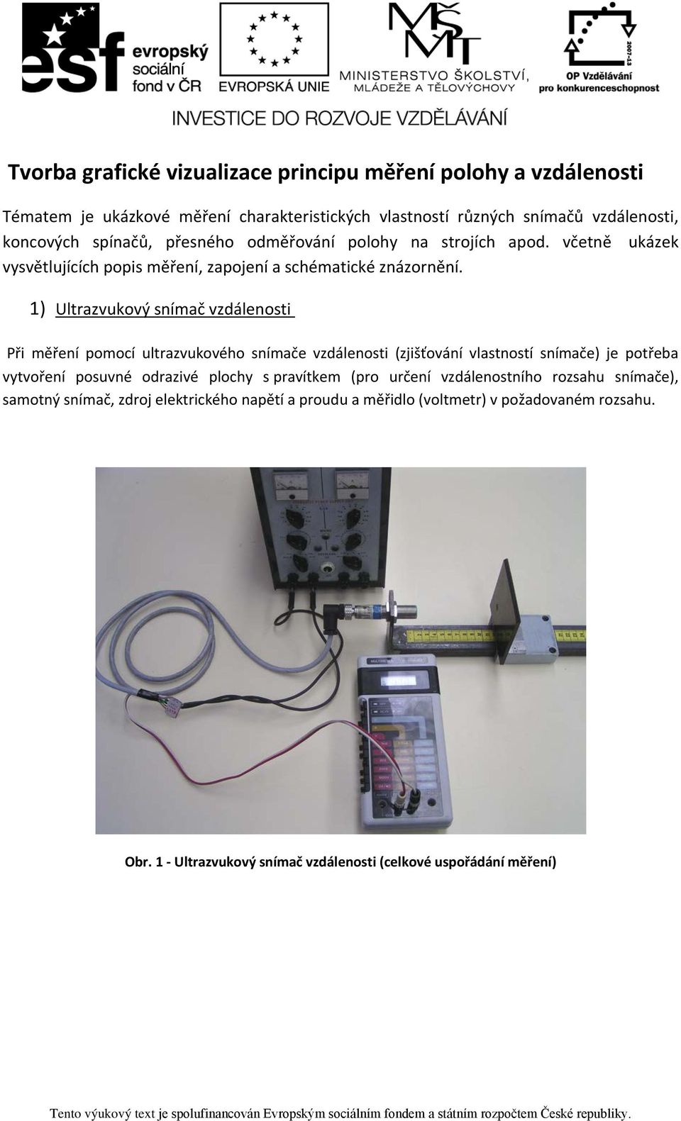 1) Ultrazvukový snímač vzdálenosti Při měření pomocí ultrazvukového snímače vzdálenosti (zjišťování vlastností snímače) je potřeba vytvoření posuvné odrazivé plochy s