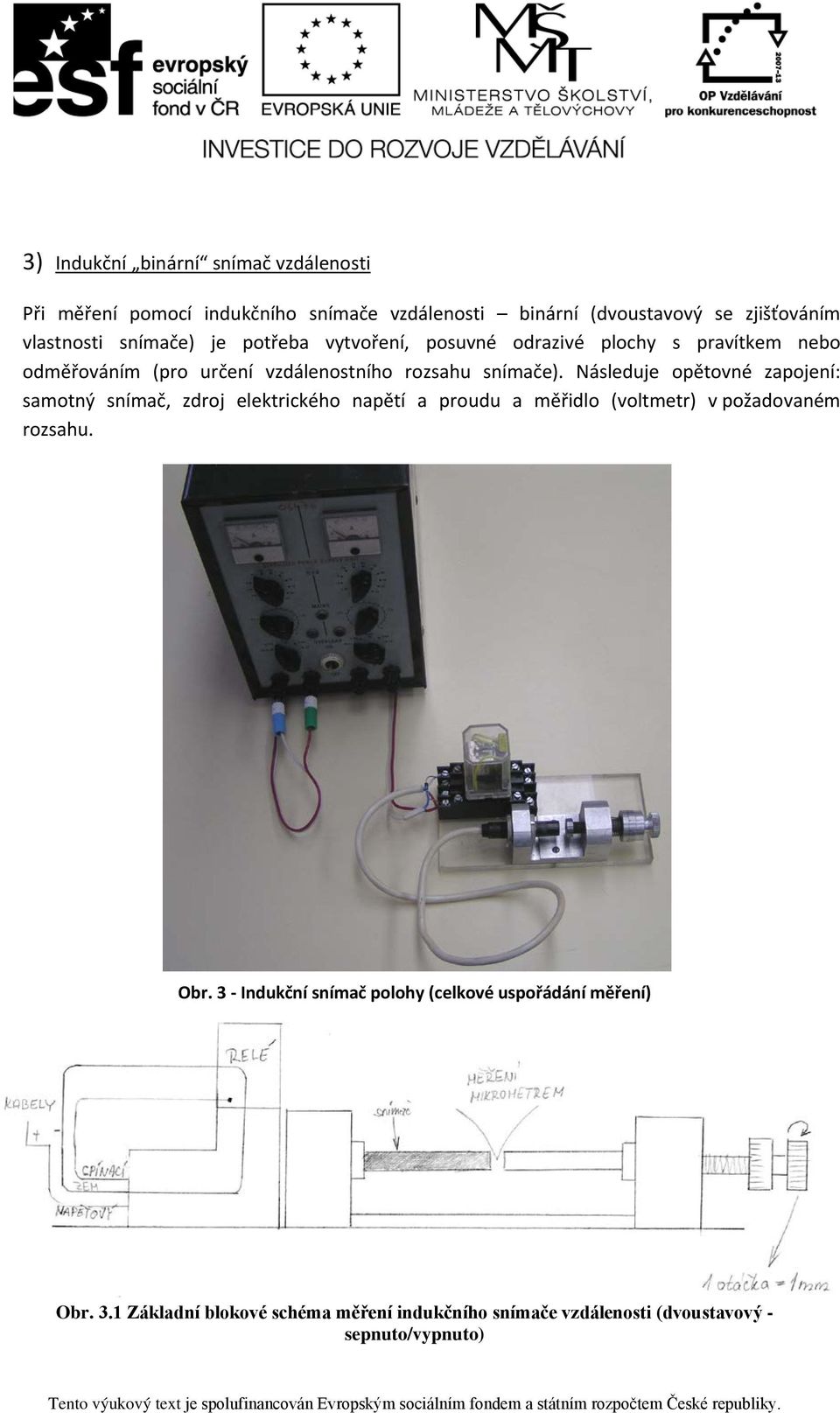 Následuje opětovné zapojení: samotný snímač, zdroj elektrického napětí a proudu a měřidlo (voltmetr) v požadovaném rozsahu. Obr.