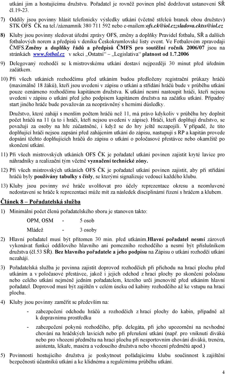 cz 8) Kluby jsou povinny sledovat úřední zprávy OFS, změny a doplňky Pravidel fotbalu, SŘ a dalších fotbalových norem a předpisů v deníku Českokrumlovské listy event. Ve Fotbalovém zpravodaji ČMFS.