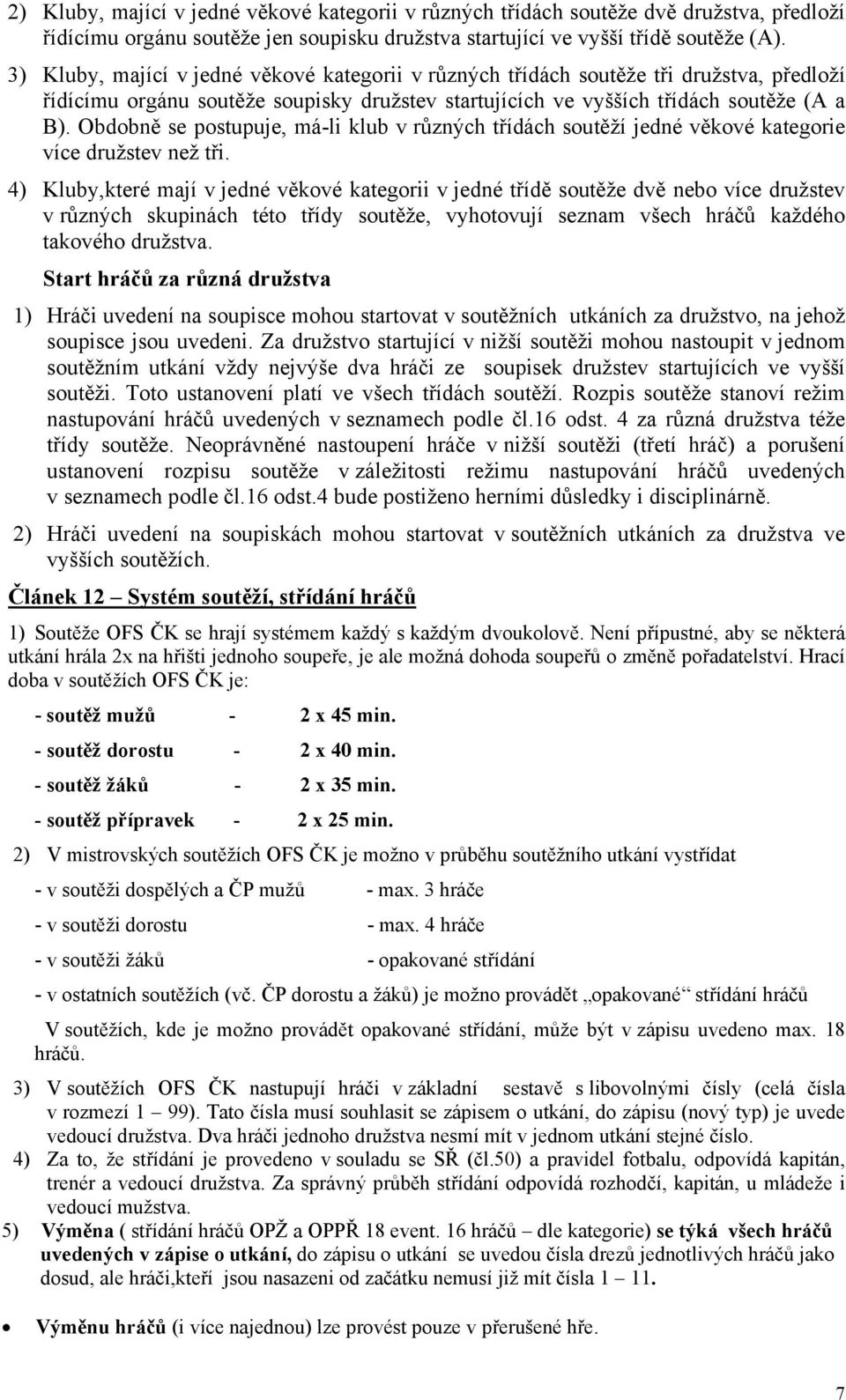 Obdobně se postupuje, má-li klub v různých třídách soutěží jedné věkové kategorie více družstev než tři.