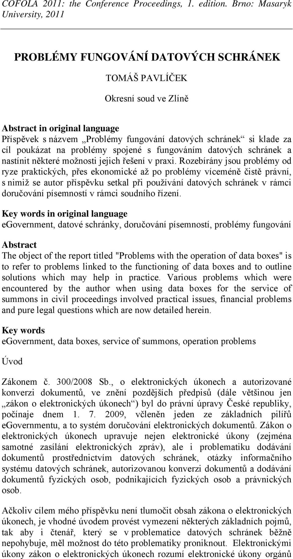 Rozebírány jsou problémy od ryze praktických, přes ekonomické až po problémy víceméně čistě právní, s nimiž se autor příspěvku setkal při používání datových schránek v rámci doručování písemností v