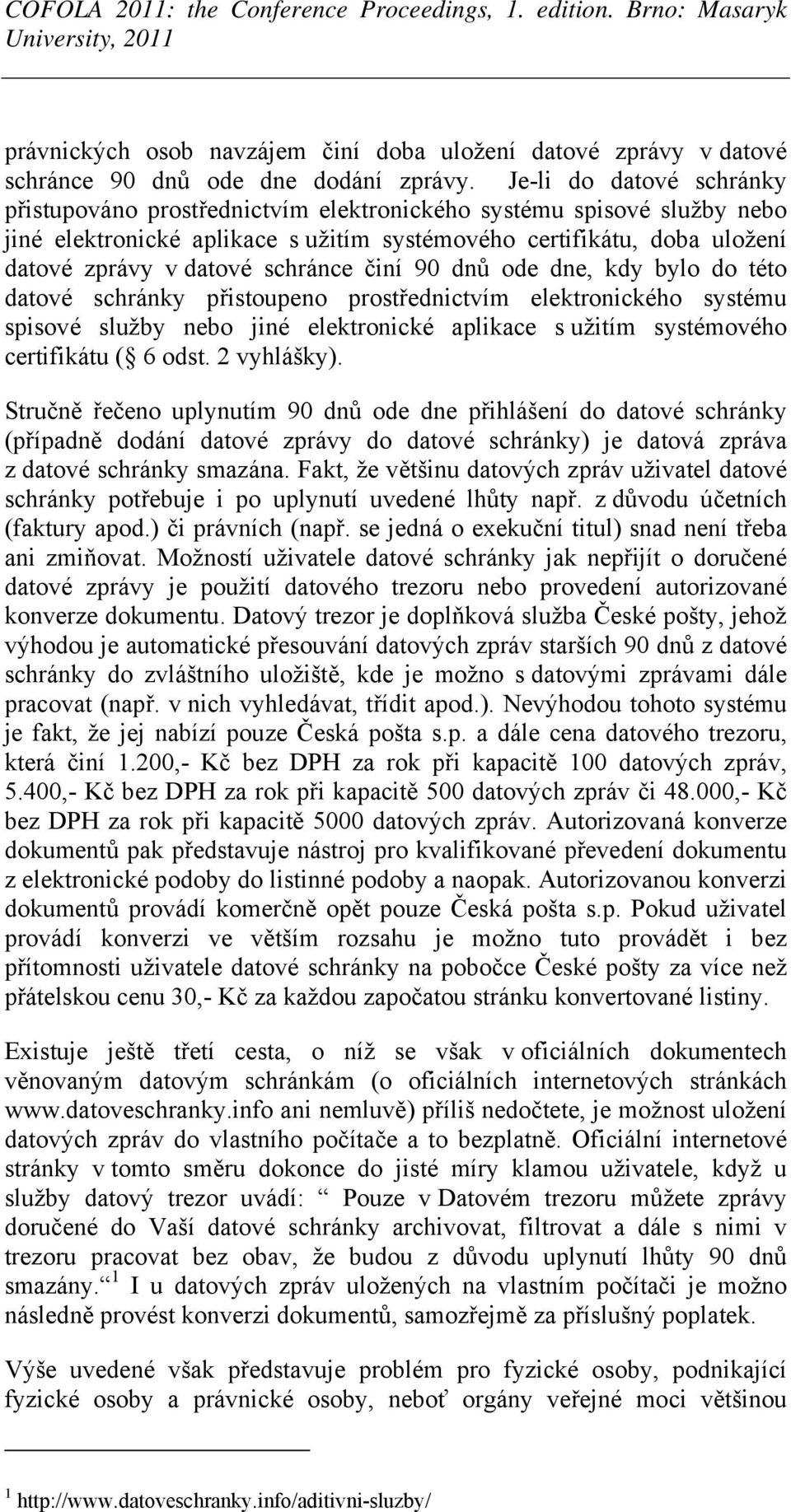 schránce činí 90 dnů ode dne, kdy bylo do této datové schránky přistoupeno prostřednictvím elektronického systému spisové služby nebo jiné elektronické aplikace s užitím systémového certifikátu ( 6