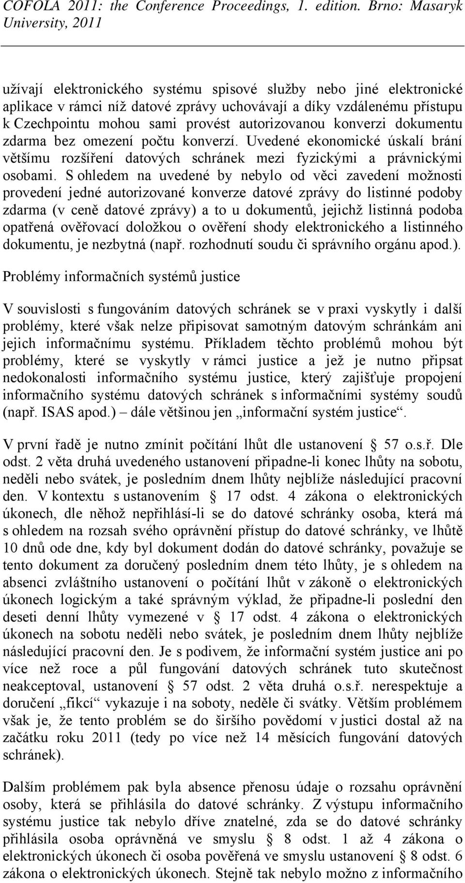 S ohledem na uvedené by nebylo od věci zavedení možnosti provedení jedné autorizované konverze datové zprávy do listinné podoby zdarma (v ceně datové zprávy) a to u dokumentů, jejichž listinná podoba