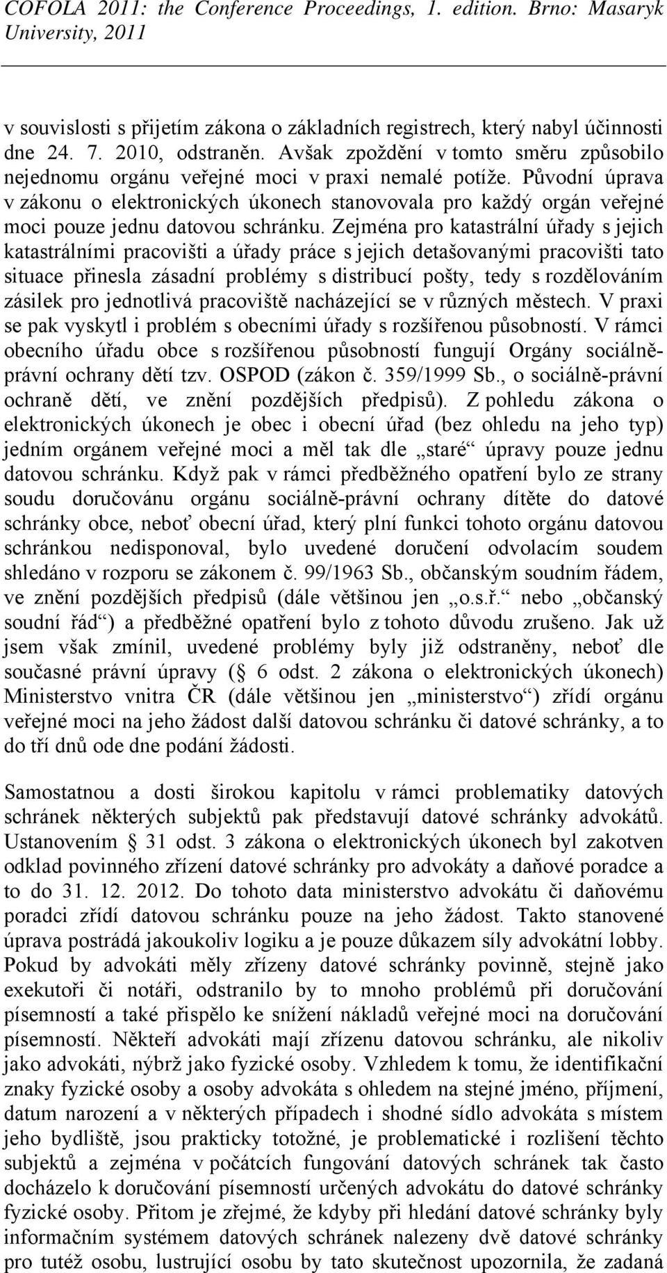 Zejména pro katastrální úřady s jejich katastrálními pracovišti a úřady práce s jejich detašovanými pracovišti tato situace přinesla zásadní problémy s distribucí pošty, tedy s rozdělováním zásilek