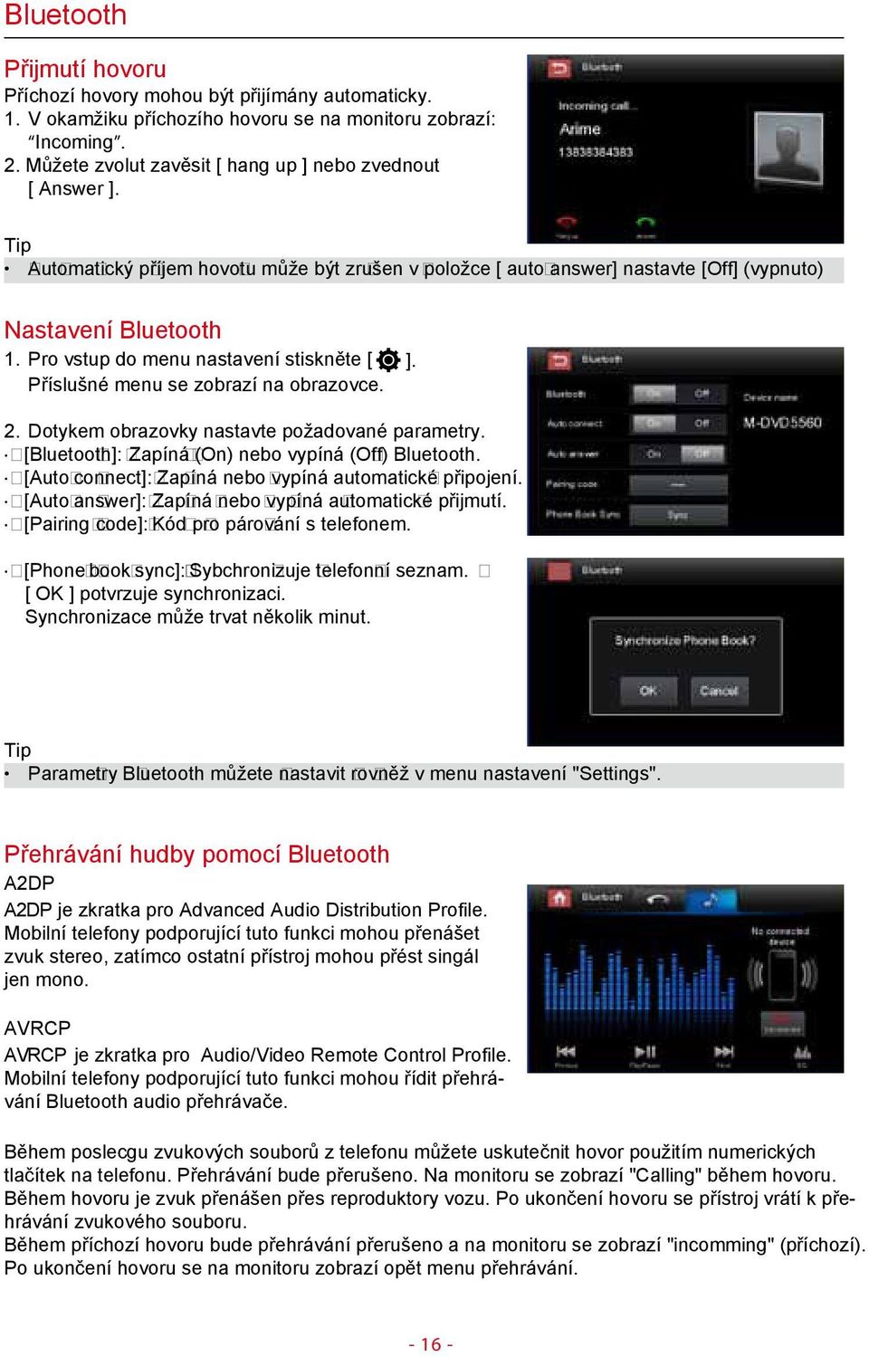 Pro vstup do menu nastavení stiskněte [ ]. Příslušné menu se zobrazí na obrazovce. 2. Dotykem obrazovky nastavte požadované. parametry. [Bluetooth]: Zapíná (On) nebo vypíná (Off) Bluetooth.