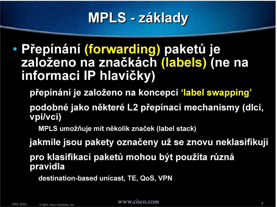 (dlci, vpi/vci) MPLS umožňuje mít několik značek (label stack) jakmile jsou pakety označeny už se znovu