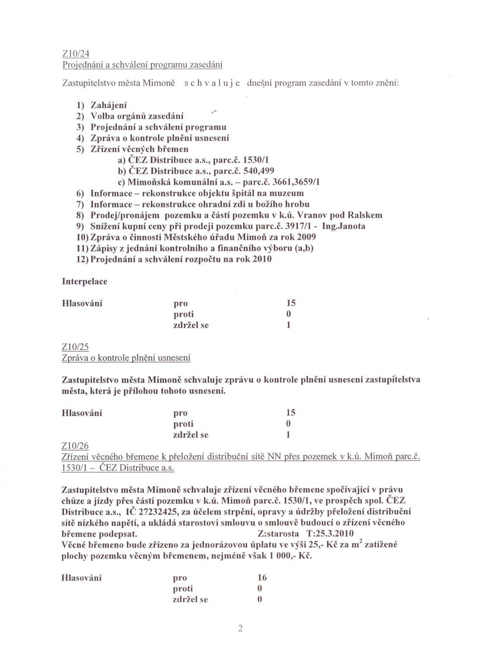 7) Informace - rekonstrukce ohradní zdi u božího hrobu 8) Prodej/nájem pozemku a cástí pozemku v k.ú. Vranov pod Ralskem 9) Snížení kupní ceny pri deji pozemku parc.c. 397/ - Ing.