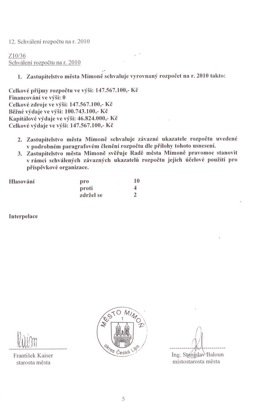 3. Zastupitelstvo mesta Mimone sveruje Rade mesta Mimone pravomoc stanovit v rámci schválených závazných ukazatelu rozpoctu jejich úcelové použití príspevkové organizace.