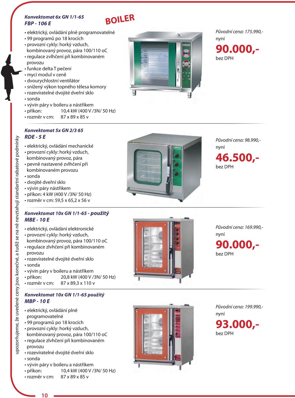 rozměr v cm: 87 x 89 x 85 v BOILER Původní cena: 175.990,- 90.