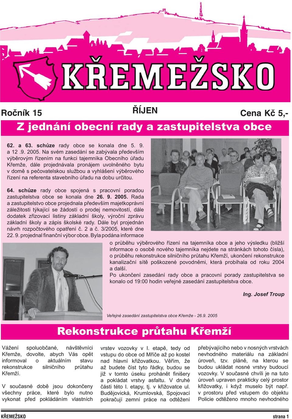 řízení na referenta stavebního úřadu na dobu určitou. 64. schůze rady obce spojená s pracovní poradou zastupitelstva obce se konala dne 26. 9. 2005.