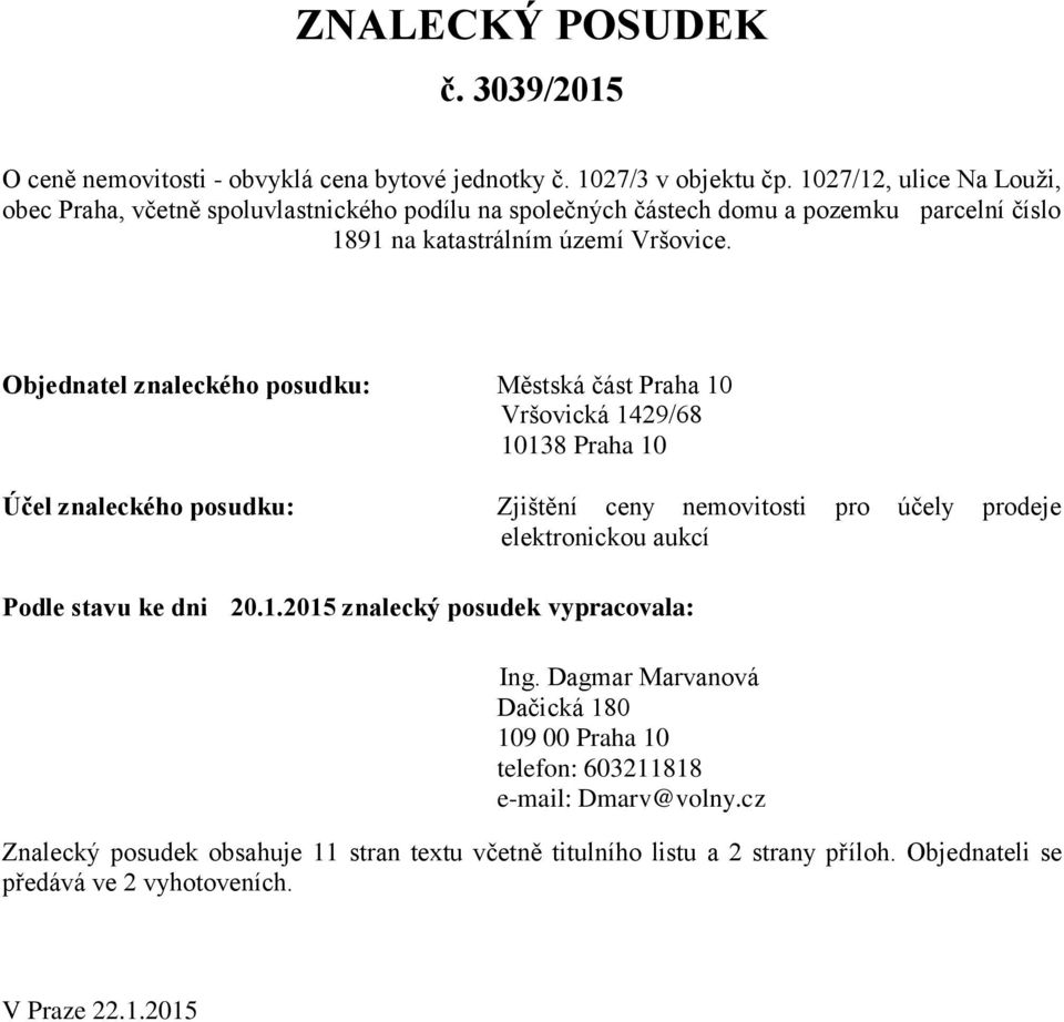 Objednatel znaleckého posudku: Městská část Praha 10 Vršovická 1429/68 10138 Praha 10 Účel znaleckého posudku: Zjištění ceny nemovitosti pro účely prodeje elektronickou aukcí Podle