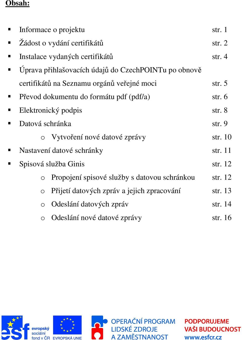 5 Převod dokumentu do formátu pdf (pdf/a) str. 6 Elektronický podpis str. 8 Datová schránka str. 9 o Vytvoření nové datové zprávy str.