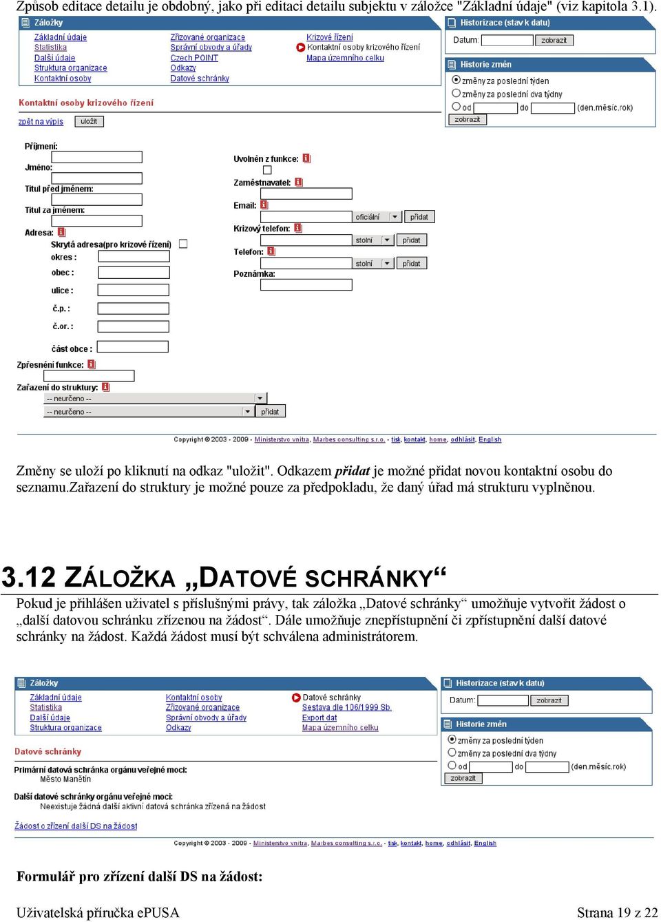 12 ZÁLOŽKA DATOVÉ SCHRÁNKY Pokud je přihlášen uživatel s příslušnými právy, tak záložka Datové schránky umožňuje vytvořit žádost o další datovou schránku zřízenou na žádost.