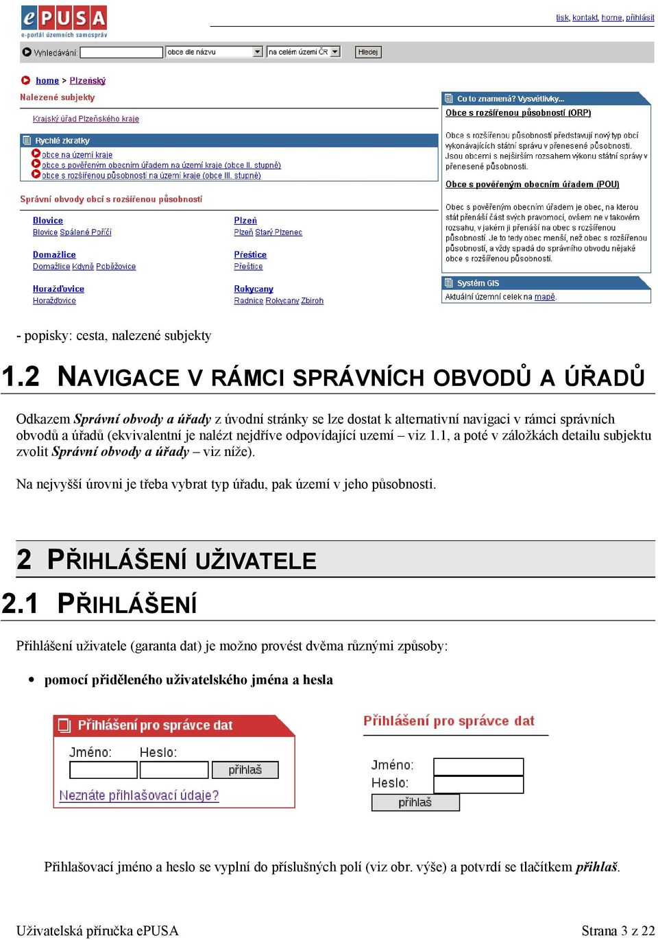 nalézt nejdříve odpovídající uzemí viz 1.1, a poté v záložkách detailu subjektu zvolit Správní obvody a úřady viz níže).