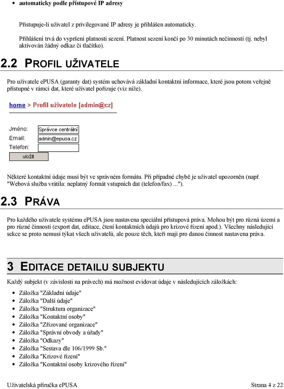 2 PROFIL UŽIVATELE Pro uživatele epusa (garanty dat) systém uchovává základní kontaktní informace, které jsou potom veřejně přístupné v rámci dat, které uživatel pořizuje (viz níže).