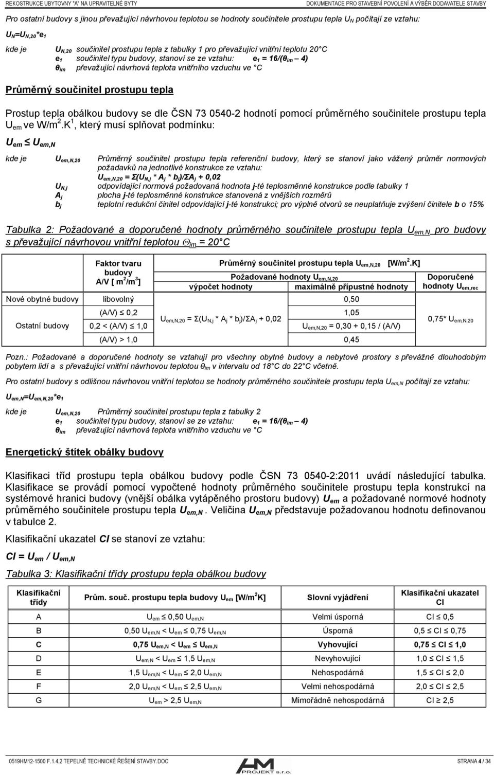 Prostup tepla obálkou budovy se dle ČSN 73 0540-2 hodnotí pomocí průměrného součinitele prostupu tepla U em ve W/m 2.