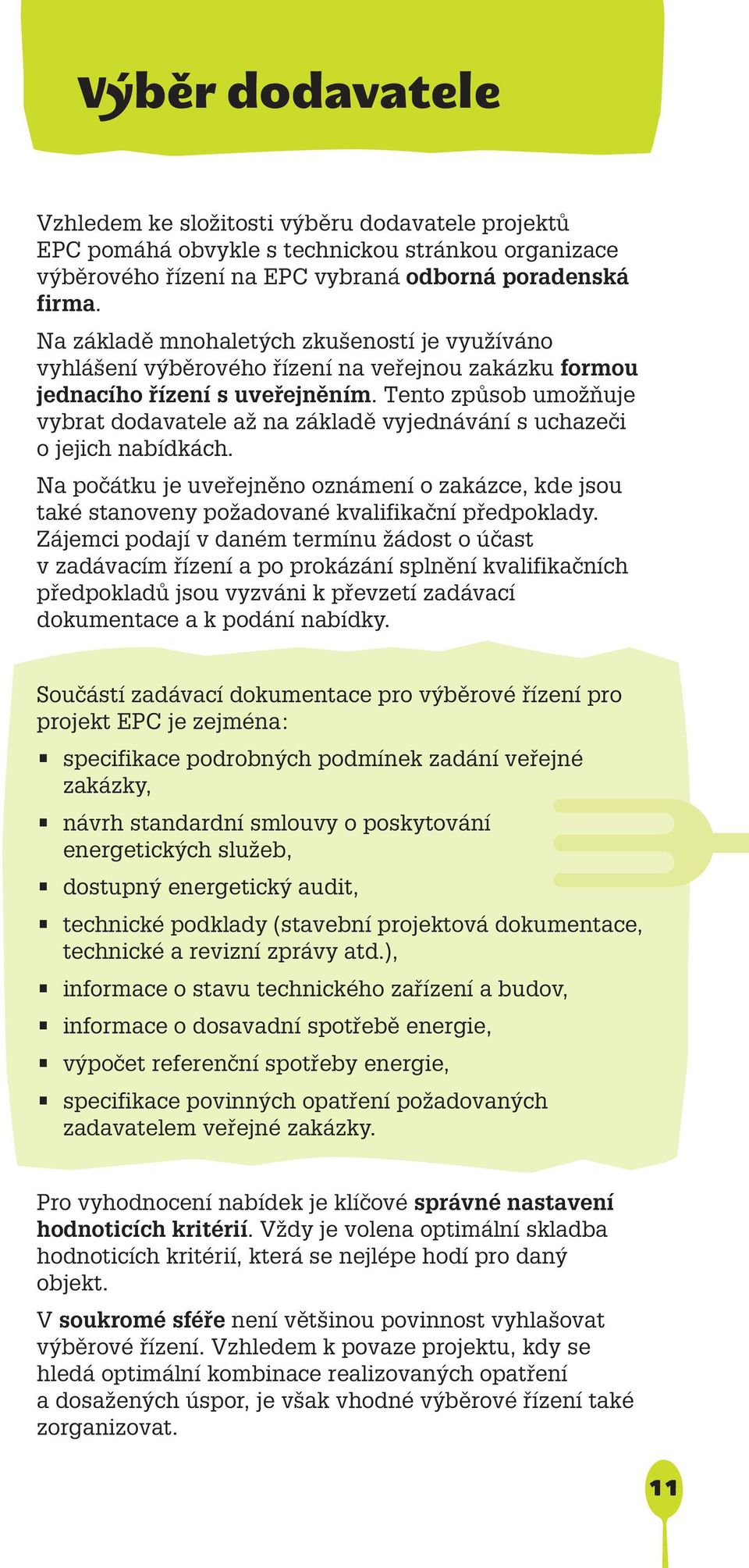 Tento způsob umožňuje vybrat dodavatele až na základě vyjednávání s uchazeči o jejich nabídkách.