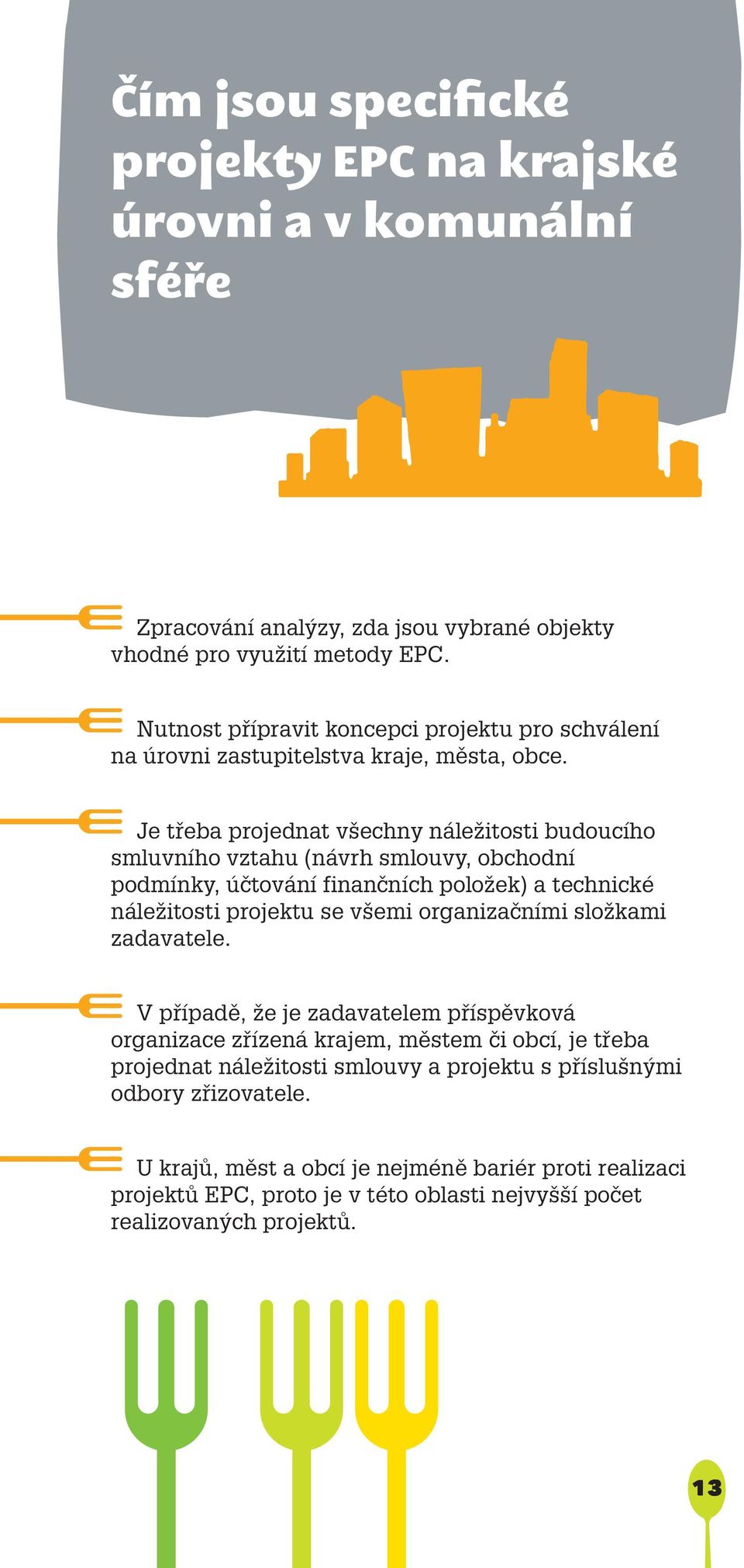 Je třeba projednat všechny náležitosti budoucího smluvního vztahu (návrh smlouvy, obchodní podmínky, účtování finančních položek) a technické náležitosti projektu se všemi organizačními