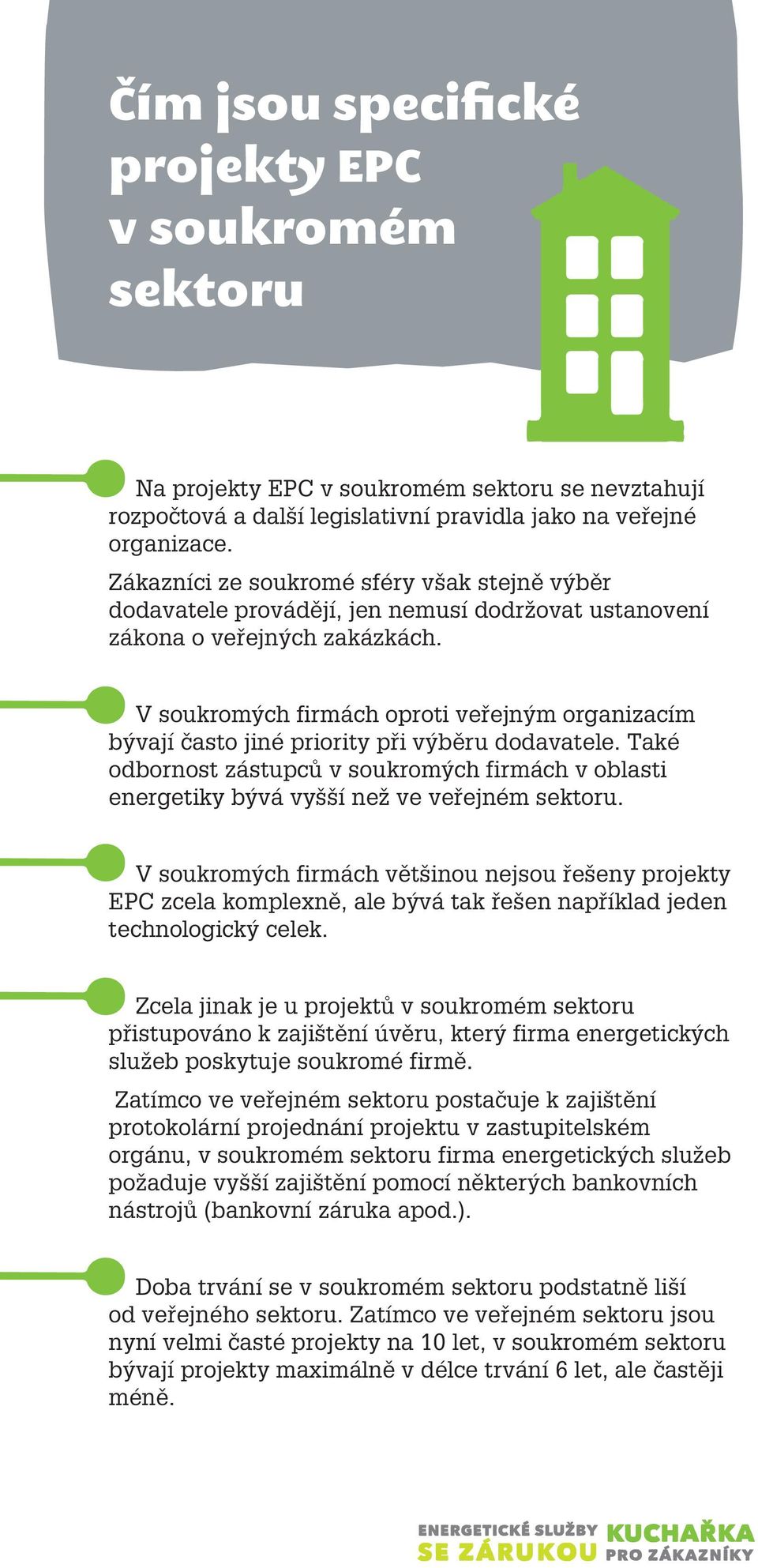 V soukromých firmách oproti veřejným organizacím bývají často jiné priority při výběru dodavatele. Také odbornost zástupců v soukromých firmách v oblasti energetiky bývá vyšší než ve veřejném sektoru.