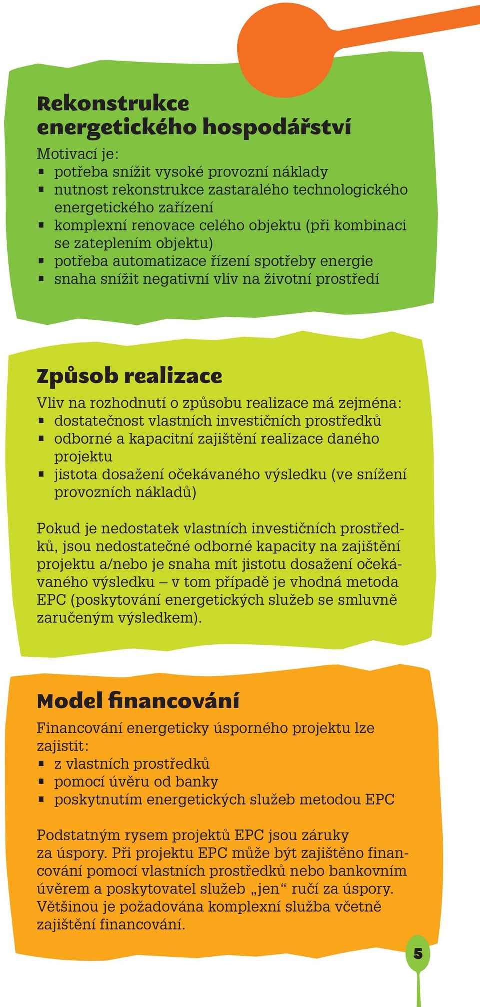 dostatečnost vlastních investičních prostředků odborné a kapacitní zajištění realizace daného projektu jistota dosažení očekávaného výsledku (ve snížení provozních nákladů) Pokud je nedostatek