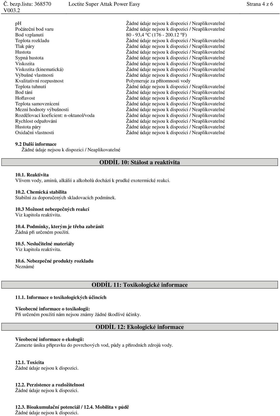 (176-200.12 F) Polymeruje za přítomnosti vody 9.2 Další informace ODDÍL 10: Stálost a reaktivita 10.1. Reaktivita Vlivem vody, aminů, alkálií a alkoholů dochází k prudké exotermické reakci. 10.2. Chemická stabilita Stabilní za doporučených skladovacích podmínek.