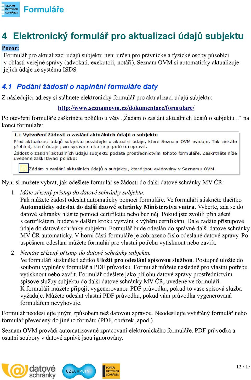 1 Podání žádosti o naplnění formuláře daty Z následující adresy si stáhnete elektronický formulář pro aktualizaci údajů subjektu: http://www.seznamovm.