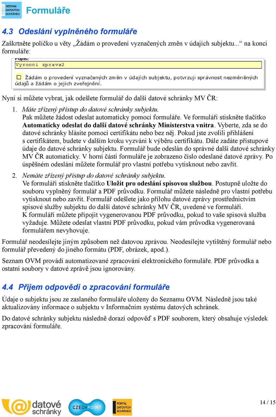 Pak můžete žádost odeslat automaticky pomocí formuláře. Ve formuláři stiskněte tlačítko Automaticky odeslat do další datové schránky Ministerstva vnitra.