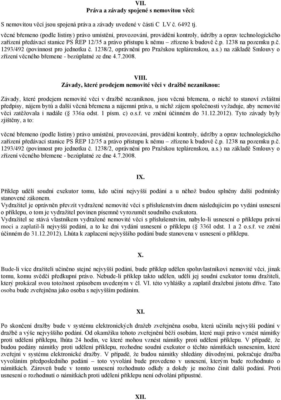 č. 1293/492 (povinnost pro jednotku č. 1238/2, oprávnění pro Pražskou teplárenskou, a.s.) na základě Smlouvy o zřízení věcného břemene - bezúplatné ze dne 4.7.2008. VIII.