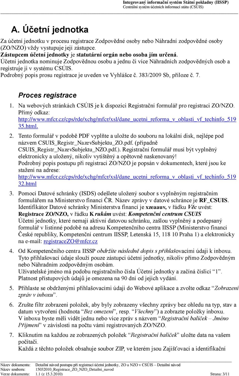 Podrobný popis prosu registrace je uveden ve Vyhlášce č. 383/2009 Sb, příloze č. 7. Proces registrace 1. Na webových stránkách CSÚIS je k dispozici Registrační formulář pro registraci ZO/NZO.