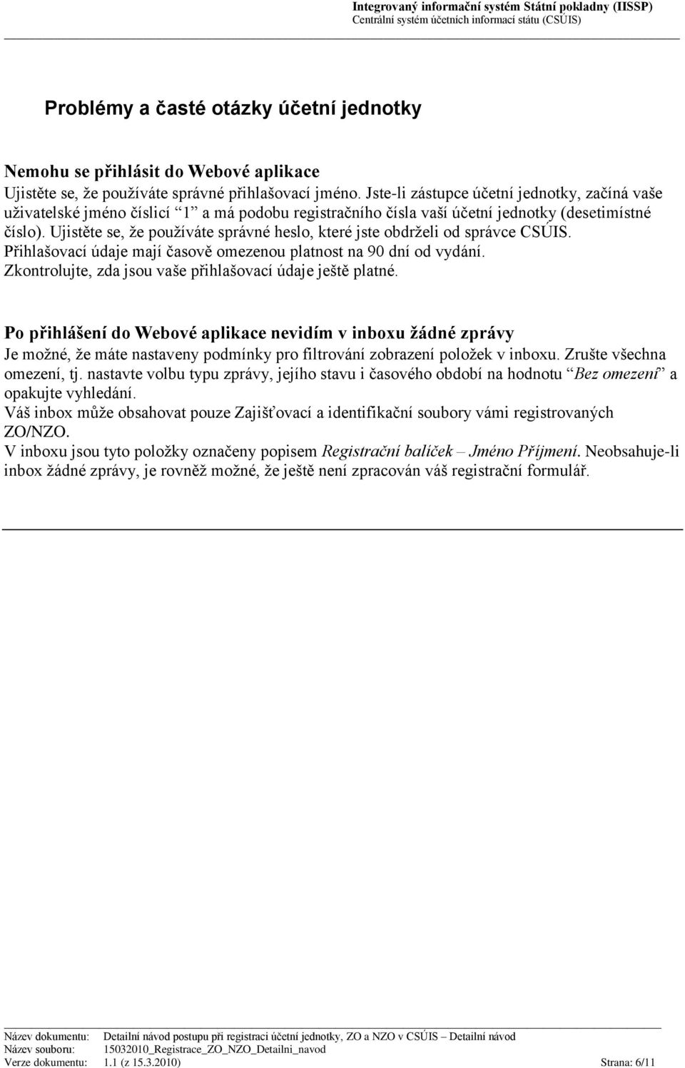 Ujistěte se, že používáte správné heslo, které jste obdrželi od správce CSÚIS. Přihlašovací údaje mají časově omezenou platnost na 90 dní od vydání.