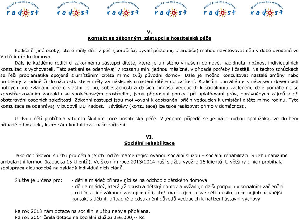 jednou měsíčně, v případě potřeby i častěji. Na těchto schůzkách se řeší problematika spojená s umístěním dítěte mimo svůj původní domov.