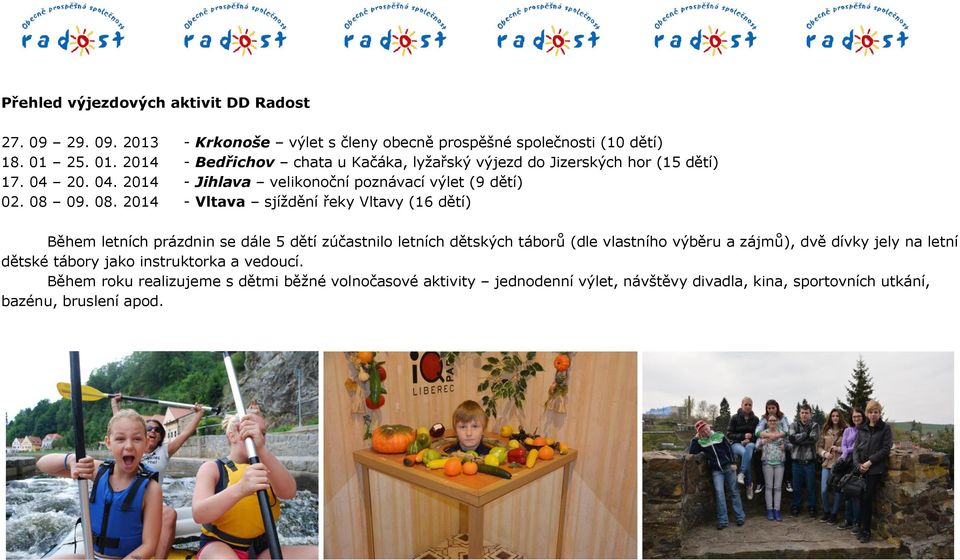 08. 2014 - Vltava sjíždění řeky Vltavy (16 dětí) Během letních prázdnin se dále 5 dětí zúčastnilo letních dětských táborů (dle vlastního výběru a zájmů), dvě dívky