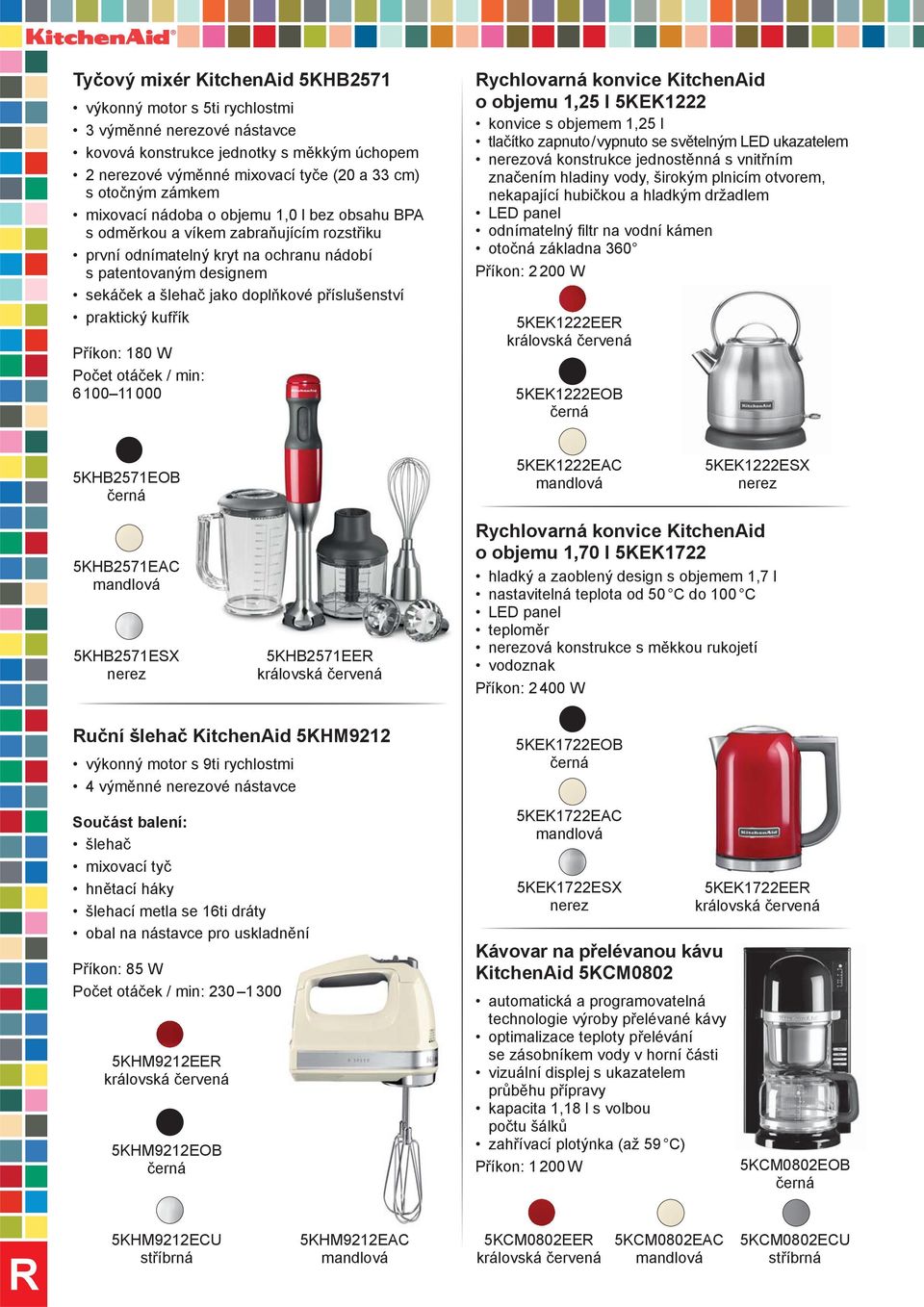 praktický kufřík Příkon: 180 W Počet otáček / min: 6 100 11 000 ychlovarná konvice KitchenAid o objemu 1,25 l 5KEK1222 konvice s objemem 1,25 l tlačítko zapnuto / vypnuto se světelným LED ukazatelem