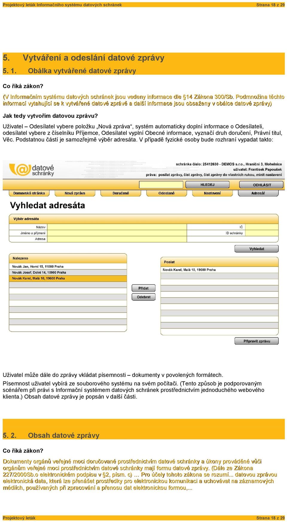 Podmnožina těchto informací vytahující se k vytvářené datové zprávě a další informace jsou obsaženy v obálce datové zprávy) Jak tedy vytvořím datovou zprávu?