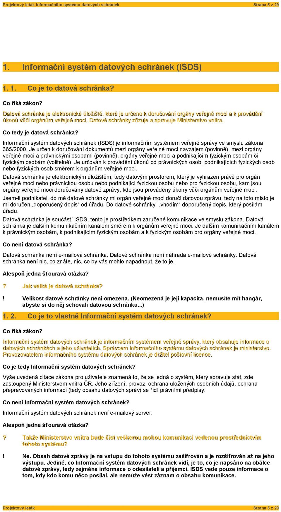 Co tedy je datová schránka? Informační systém datových schránek (ISDS) je informačním systémem veřejné správy ve smyslu zákona 365/2000.