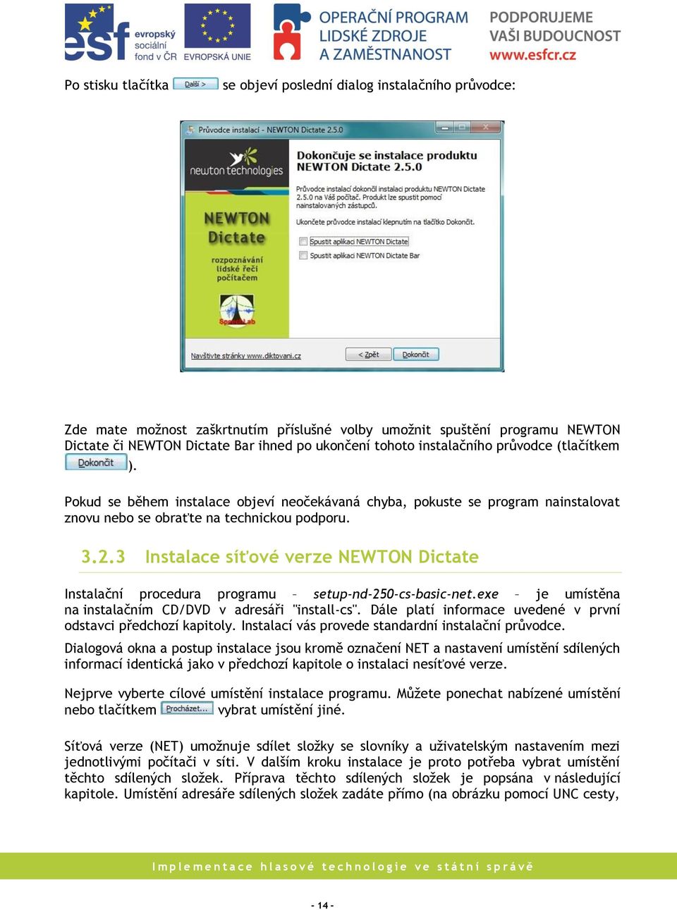 3 Instalace síťové verze NEWTON Dictate Instalační procedura programu setup-nd-250-cs-basic-net.exe je umístěna na instalačním CD/DVD v adresáři "install-cs".