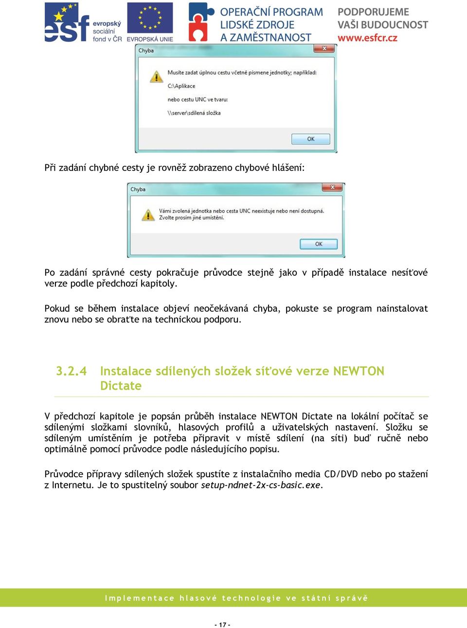 4 Instalace sdílených složek síťové verze NEWTON Dictate V předchozí kapitole je popsán průběh instalace NEWTON Dictate na lokální počítač se sdílenými složkami slovníků, hlasových profilů a