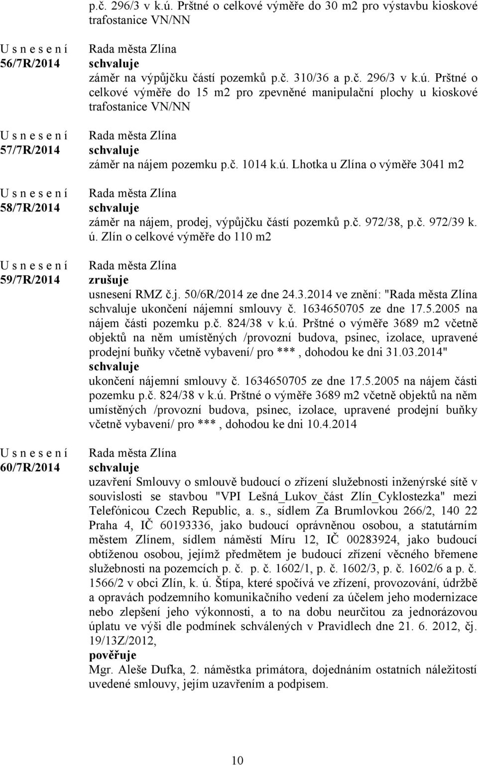 3.2014 ve znění: " ukončení nájemní smlouvy č. 1634650705 ze dne 17.5.2005 na nájem části pozemku p.č. 824/38 v k.ú.