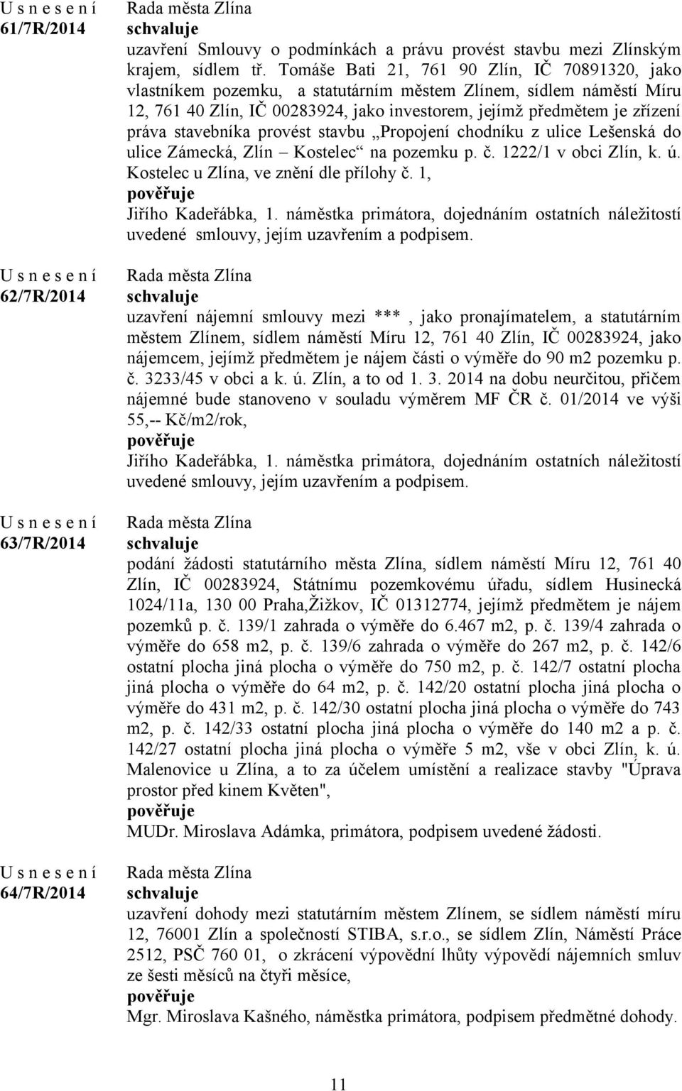 stavebníka provést stavbu Propojení chodníku z ulice Lešenská do ulice Zámecká, Zlín Kostelec na pozemku p. č. 1222/1 v obci Zlín, k. ú. Kostelec u Zlína, ve znění dle přílohy č.