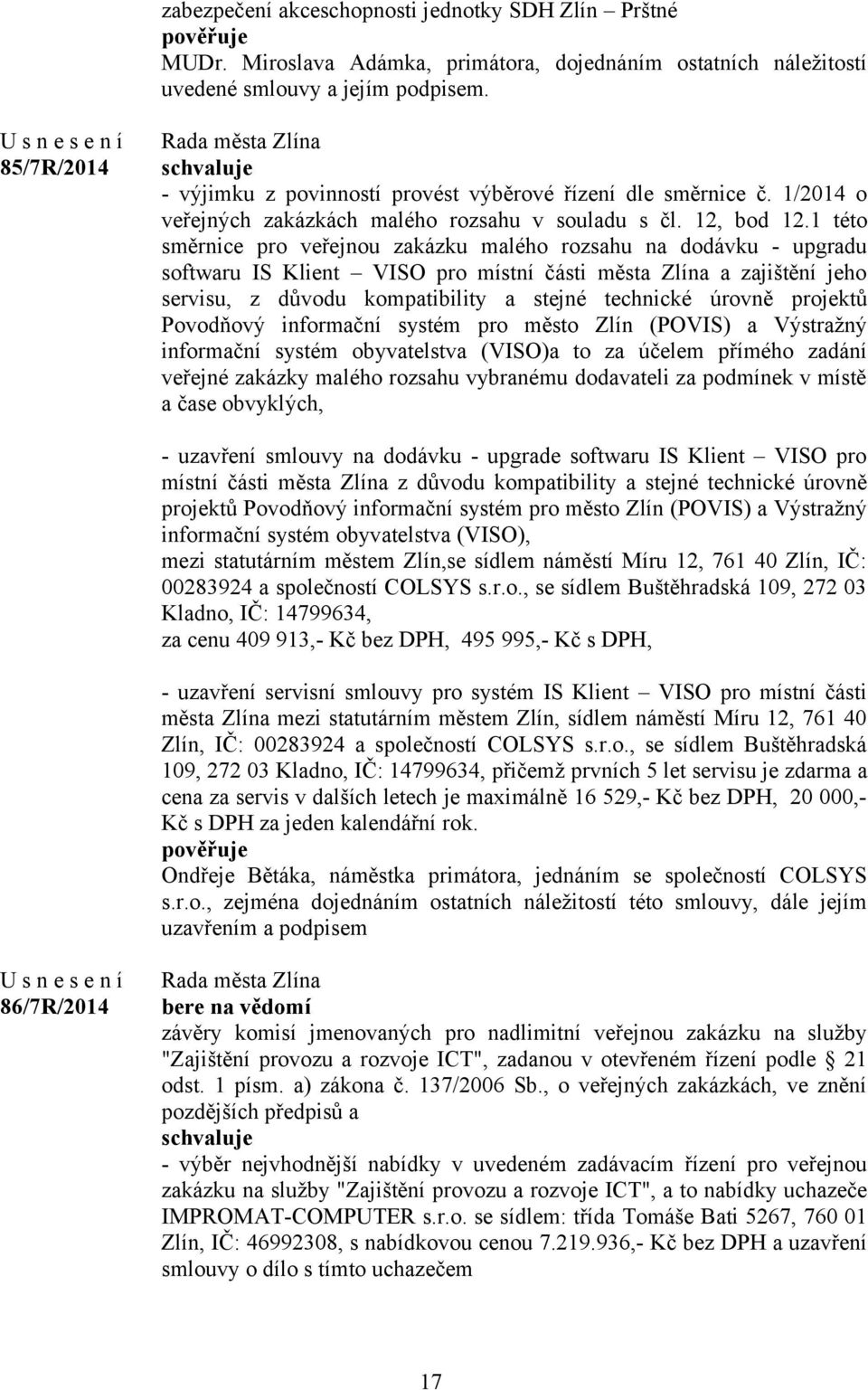 1 této směrnice pro veřejnou zakázku malého rozsahu na dodávku - upgradu softwaru IS Klient VISO pro místní části města Zlína a zajištění jeho servisu, z důvodu kompatibility a stejné technické