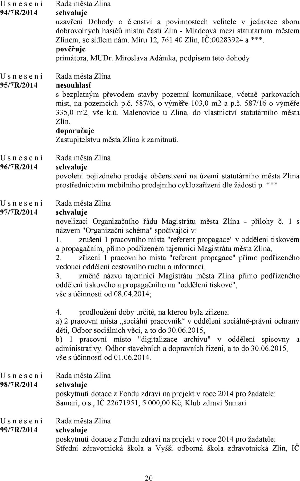 Miroslava Adámka, podpisem této dohody nesouhlasí s bezplatným převodem stavby pozemní komunikace, včetně parkovacích míst, na pozemcích p.č. 587/6, o výměře 103,0 m2 a p.č. 587/16 o výměře 335,0 m2, vše k.