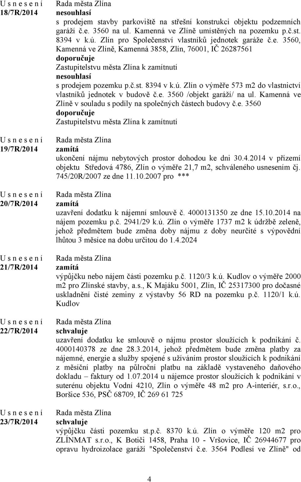 č.st. 8394 v k.ú. Zlín o výměře 573 m2 do vlastnictví vlastníků jednotek v budově č.e. 3560 /objekt garáží/ na ul. Kamenná ve Zlíně v souladu s podíly na společných částech budovy č.e. 3560 Zastupitelstvu města Zlína k zamítnutí zamítá ukončení nájmu nebytových prostor dohodou ke dni 30.