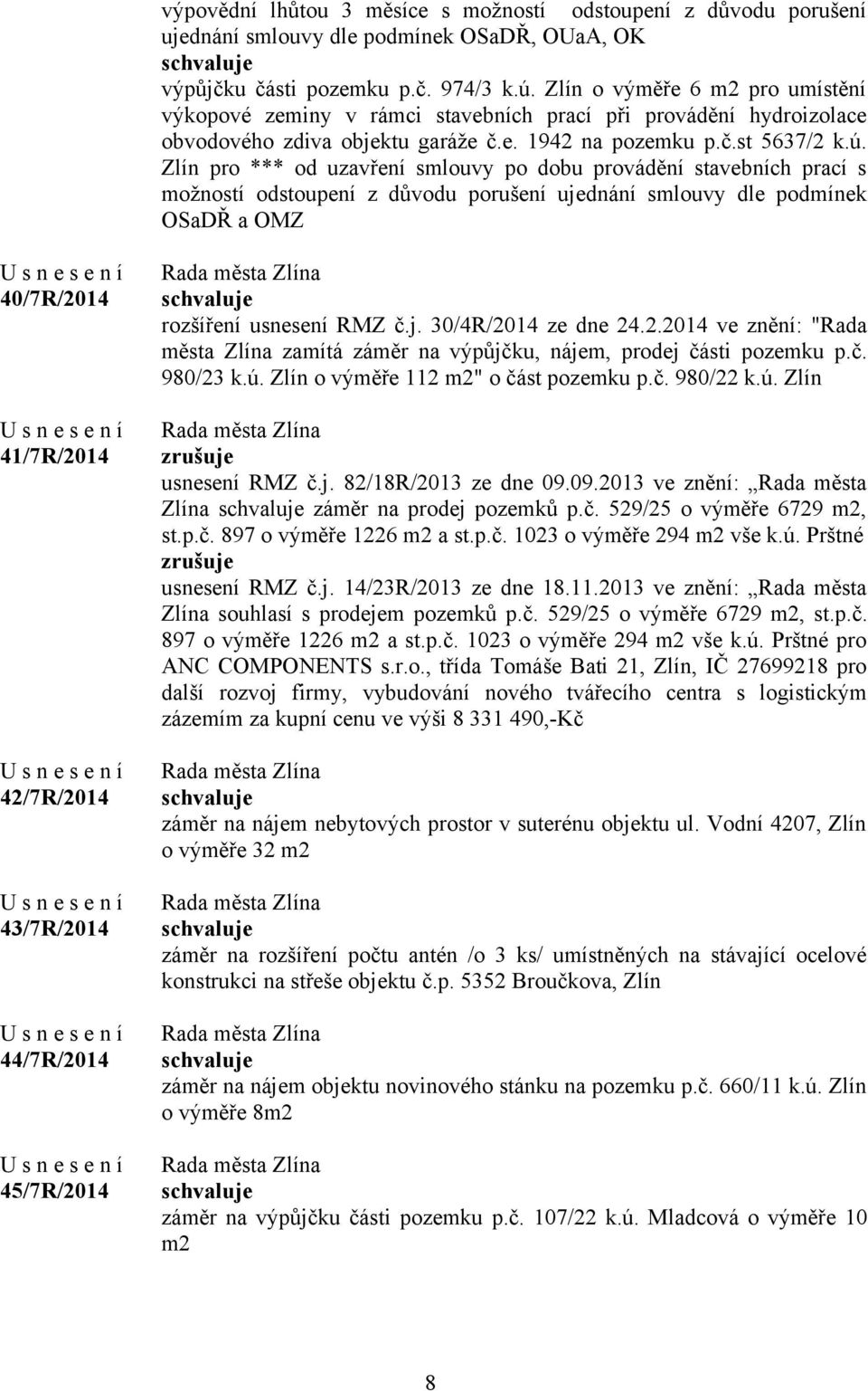 Zlín pro *** od uzavření smlouvy po dobu provádění stavebních prací s možností odstoupení z důvodu porušení ujednání smlouvy dle podmínek OSaDŘ a OMZ 40/7R/2014 41/7R/2014 42/7R/2014 43/7R/2014